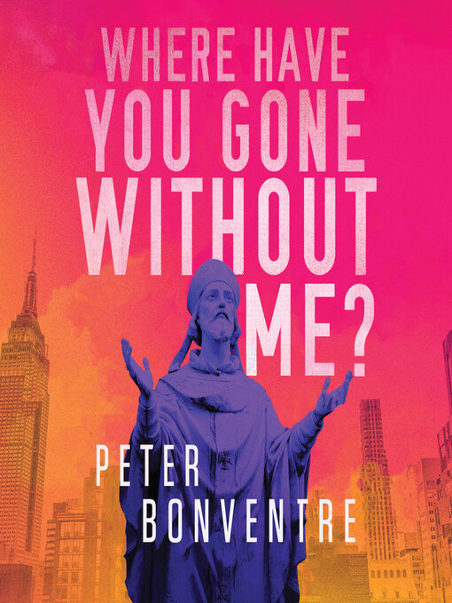 Title details for Where Have You Gone Without Me? by Peter Bonventre - Available